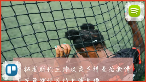 开拓者新任主帅谈莫兰特重拾激情与灰熊摆烂后的打球乐趣